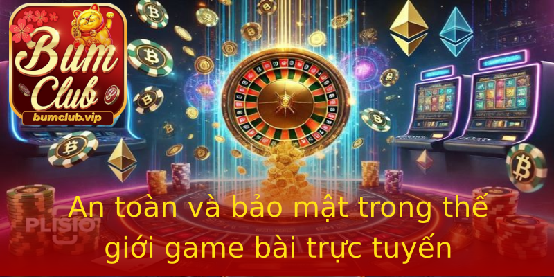 An toàn và bảo mật trong thế giới game bài trực tuyến An toàn và bảo mật trong thế giới game bài trực tuyến