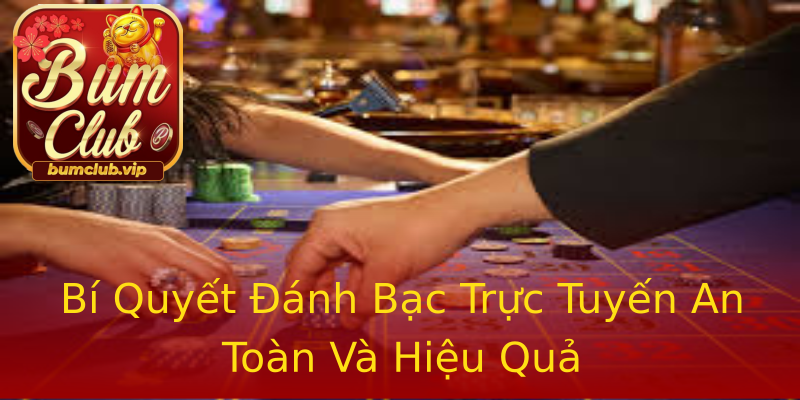 Bí Quyết Đánh Bạc Trực Tuyến An Toàn Và Hiệu Quả Bí Quyết Đánh Bạc Trực Tuyến An Toàn Và Hiệu Quả