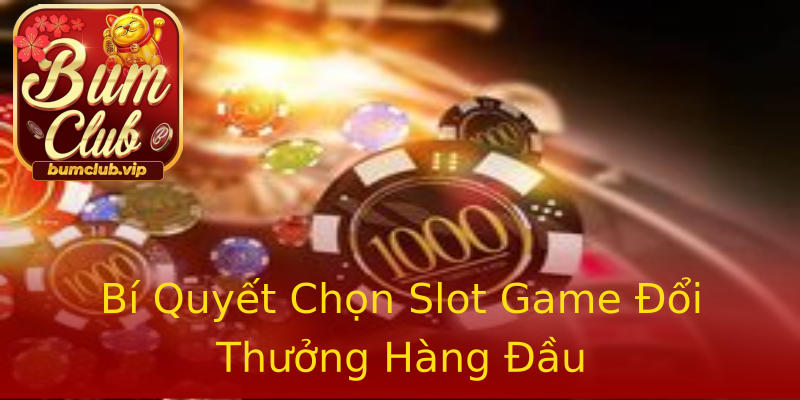 Bí Quyết Chọn Slot Game Đổi Thưởng Hàng Đầu Bí Quyết Chọn Slot Game Đổi Thưởng Hàng Đầu