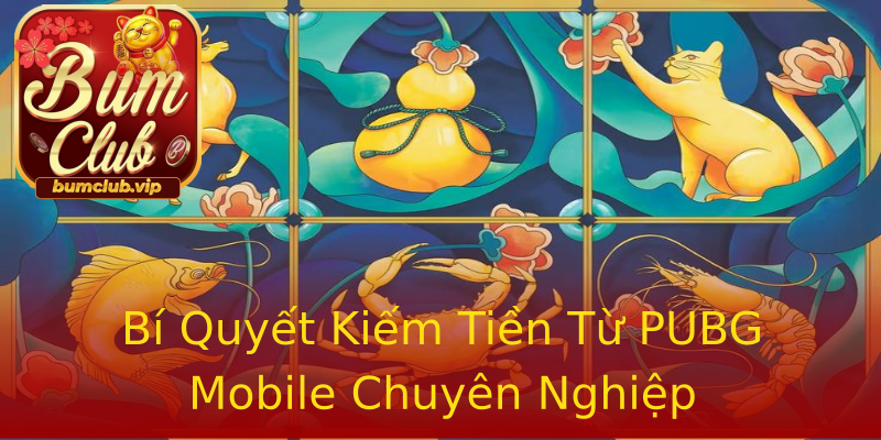 Bí Quyết Kiếm Tiền Từ PUBG Mobile Chuyên Nghiệp Bí Quyết Kiếm Tiền Từ PUBG Mobile Chuyên Nghiệp
