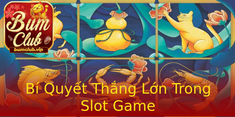 Bí Quyết Thắng Lớn Trong Slot Game Bí Quyết Thắng Lớn Trong Slot Game