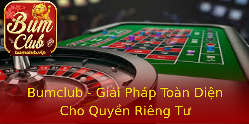 Bumclub - Giải Pháp Toàn Diện Cho Quyền Riêng Tư Bumclub - Giải Pháp Toàn Diện Cho Quyền Riêng Tư