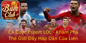 Ca Cuoc Esport Lol Kham Pha The Gioi Ay Hap Dan Cua Lien Minh Huyen Thoai
