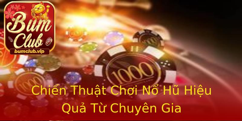 Chiến Thuật Chơi Nổ Hũ Hiệu Quả Từ Chuyên Gia Chiến Thuật Chơi Nổ Hũ Hiệu Quả Từ Chuyên Gia