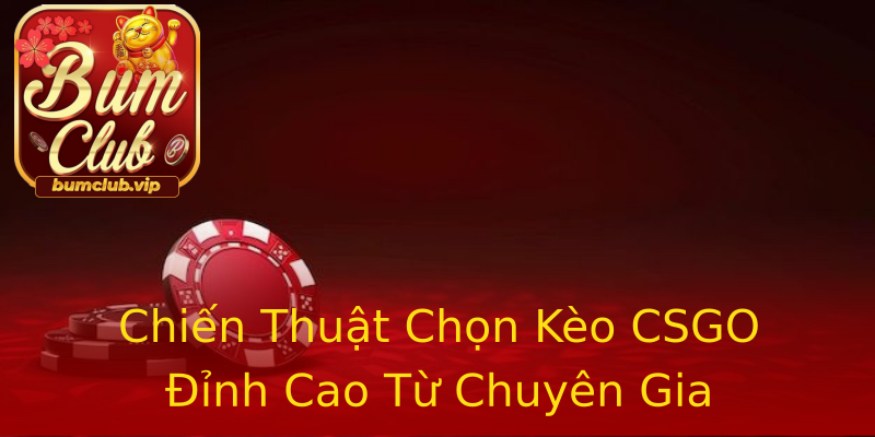 Chiến Thuật Chọn Kèo CSGO Đỉnh Cao Từ Chuyên Gia Chiến Thuật Chọn Kèo CSGO Đỉnh Cao Từ Chuyên Gia