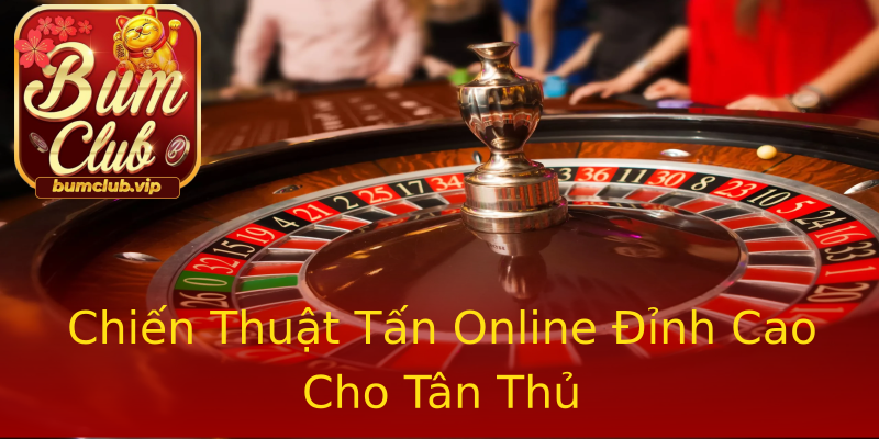 Chiến Thuật Tấn Online Đỉnh Cao Cho Tân Thủ Chiến Thuật Tấn Online Đỉnh Cao Cho Tân Thủ