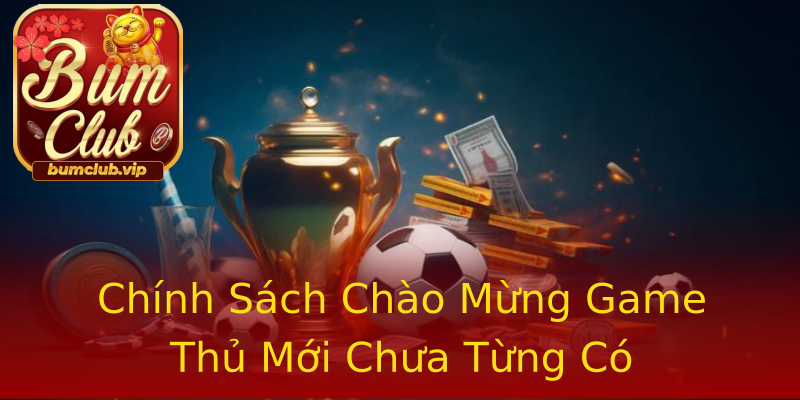 Chính Sách Chào Mừng Game Thủ Mới Chưa Từng Có Chính Sách Chào Mừng Game Thủ Mới Chưa Từng Có