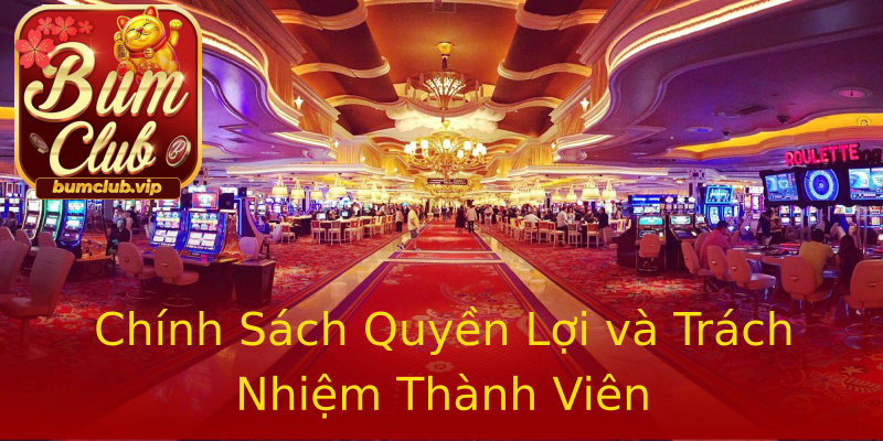 Chính Sách Quyền Lợi và Trách Nhiệm Thành Viên Chính Sách Quyền Lợi và Trách Nhiệm Thành Viên