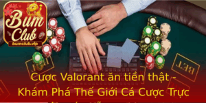 Cuoc Valorant An Tien That Kham Pha The Gioi Ca Cuoc Truc Tuyen Hap Dan Tai Bumclub