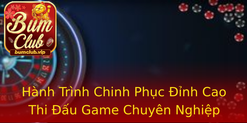 Hành Trình Chinh Phục Đỉnh Cao Thi Đấu Game Chuyên Nghiệp Hành Trình Chinh Phục Đỉnh Cao Thi Đấu Game Chuyên Nghiệp
