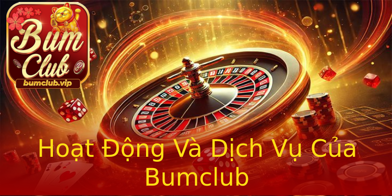 Hoạt Động Và Dịch Vụ Của Bumclub Hoạt Động Và Dịch Vụ Của Bumclub
