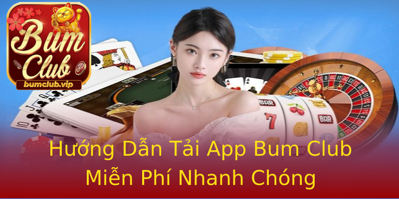 Hướng Dẫn Tải App Bum Club Miễn Phí Nhanh Chóng Hướng Dẫn Tải App Bum Club Miễn Phí Nhanh Chóng