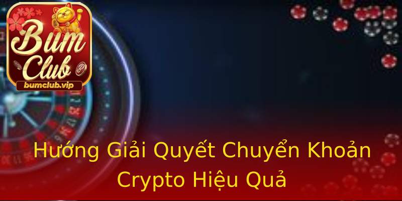 Hướng Giải Quyết Chuyển Khoản Crypto Hiệu Quả Hướng Giải Quyết Chuyển Khoản Crypto Hiệu Quả