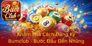 Kham Pha Cach Ang Ky Bumclub Buoc Au En Nhung Co Hoi Moi