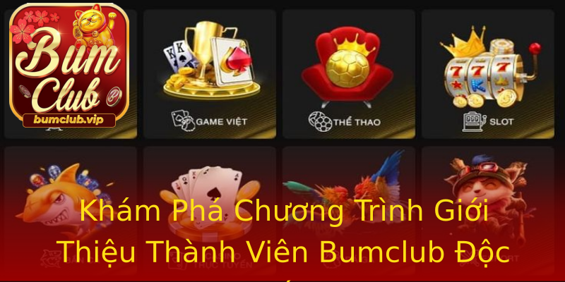 Khám Phá Chương Trình Giới Thiệu Thành Viên Bumclub Độc Đáo Khám Phá Chương Trình Giới Thiệu Thành Viên Bumclub Độc Đáo