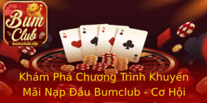 Kham Pha Chuong Trinh Khuyen Mai Nap Au Bumclub Co Hoi Vang Cho Game Thu
