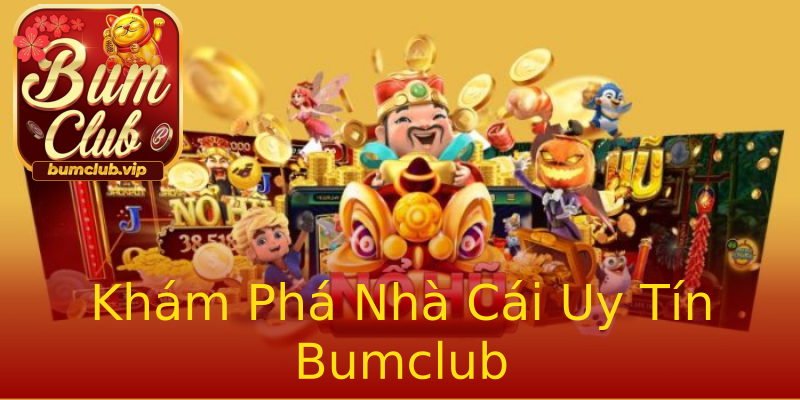 Khám Phá Nhà Cái Uy Tín Bumclub Khám Phá Nhà Cái Uy Tín Bumclub