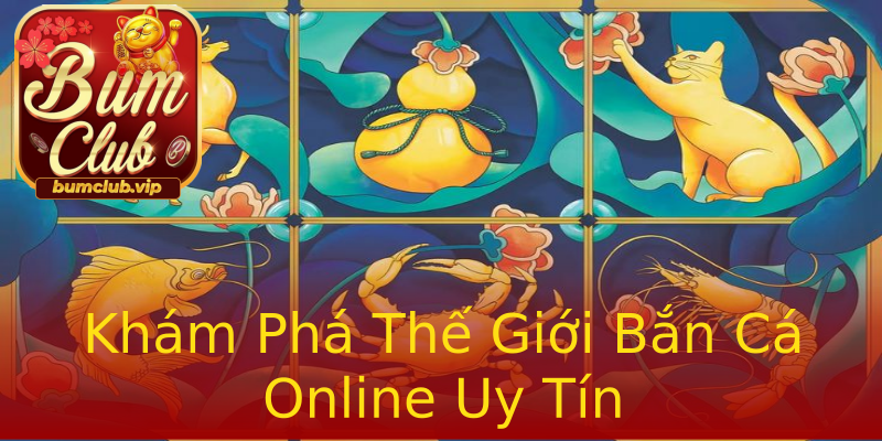Khám Phá Thế Giới Bắn Cá Online Uy Tín Khám Phá Thế Giới Bắn Cá Online Uy Tín