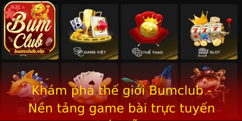 Khám phá thế giới Bumclub - Nền tảng game bài trực tuyến hấp dẫn Khám phá thế giới Bumclub - Nền tảng game bài trực tuyến hấp dẫn