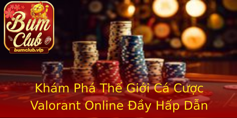 Khám Phá Thế Giới Cá Cược Valorant Online Đầy Hấp Dẫn Khám Phá Thế Giới Cá Cược Valorant Online Đầy Hấp Dẫn