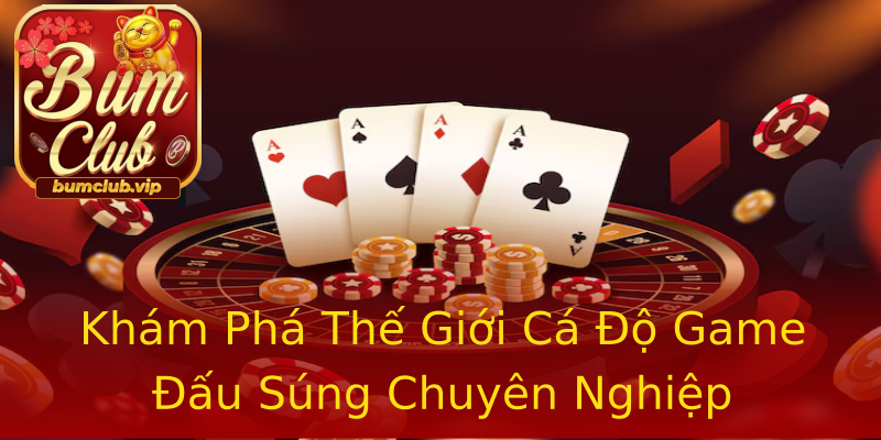 Khám Phá Thế Giới Cá Độ Game Đấu Súng Chuyên Nghiệp Khám Phá Thế Giới Cá Độ Game Đấu Súng Chuyên Nghiệp