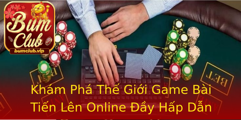 Khám Phá Thế Giới Game Bài Tiến Lên Online Đầy Hấp Dẫn Khám Phá Thế Giới Game Bài Tiến Lên Online Đầy Hấp Dẫn