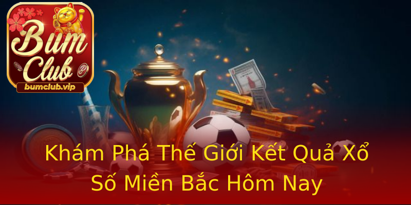 Khám Phá Thế Giới Kết Quả Xổ Số Miền Bắc Hôm Nay Khám Phá Thế Giới Kết Quả Xổ Số Miền Bắc Hôm Nay