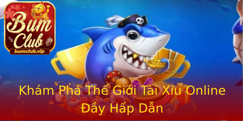 Khám Phá Thế Giới Tài Xỉu Online Đầy Hấp Dẫn Khám Phá Thế Giới Tài Xỉu Online Đầy Hấp Dẫn