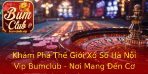 Kham Pha The Gioi Xo So Ha Noi Vip Bumclub Noi Mang En Co Hoi Va Van May