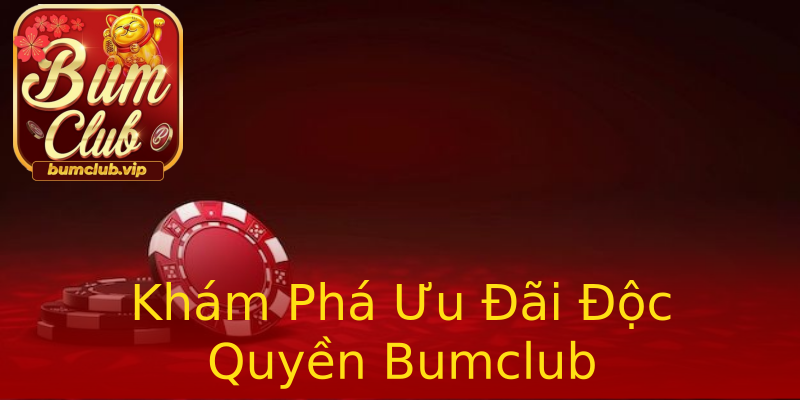 Khám Phá Ưu Đãi Độc Quyền Bumclub Khám Phá Ưu Đãi Độc Quyền Bumclub