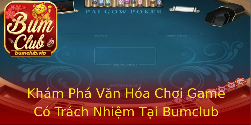 Khám Phá Văn Hóa Chơi Game Có Trách Nhiệm Tại Bumclub Khám Phá Văn Hóa Chơi Game Có Trách Nhiệm Tại Bumclub