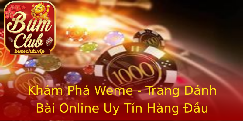 Khám Phá Weme - Trang Đánh Bài Online Uy Tín Hàng Đầu Khám Phá Weme - Trang Đánh Bài Online Uy Tín Hàng Đầu