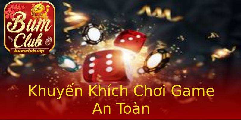 Khuyến Khích Chơi Game An Toàn Khuyến Khích Chơi Game An Toàn