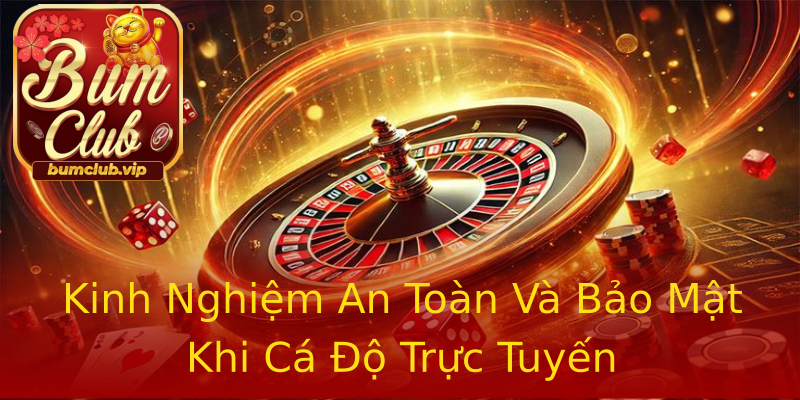 Kinh Nghiệm An Toàn Và Bảo Mật Khi Cá Độ Trực Tuyến Kinh Nghiệm An Toàn Và Bảo Mật Khi Cá Độ Trực Tuyến