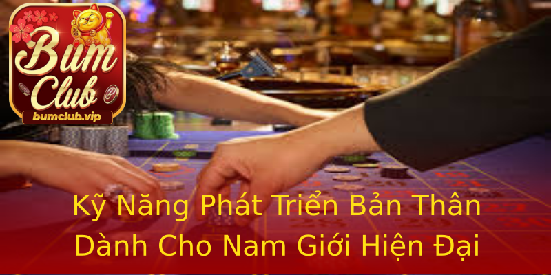 Kỹ Năng Phát Triển Bản Thân Dành Cho Nam Giới Hiện Đại Kỹ Năng Phát Triển Bản Thân Dành Cho Nam Giới Hiện Đại