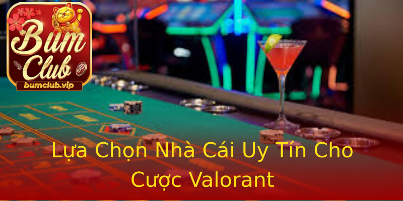 Lựa Chọn Nhà Cái Uy Tín Cho Cược Valorant Lựa Chọn Nhà Cái Uy Tín Cho Cược Valorant