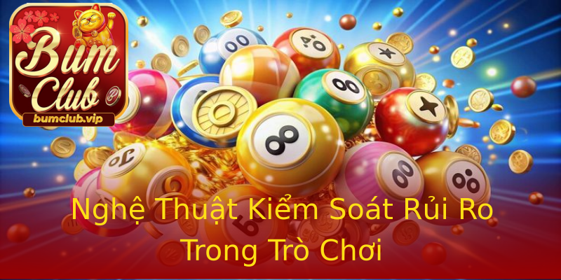 Nghệ Thuật Kiểm Soát Rủi Ro Trong Trò Chơi Nghệ Thuật Kiểm Soát Rủi Ro Trong Trò Chơi