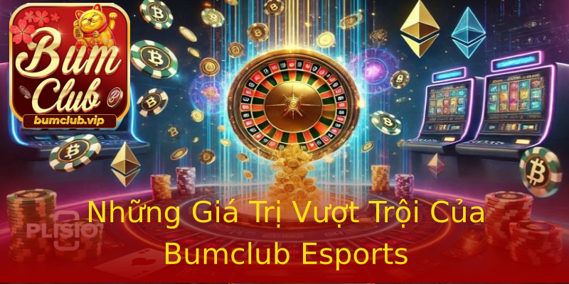 Những Giá Trị Vượt Trội Của Bumclub Esports Những Giá Trị Vượt Trội Của Bumclub Esports