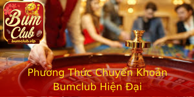 Phương Thức Chuyển Khoản Bumclub Hiện Đại Phương Thức Chuyển Khoản Bumclub Hiện Đại