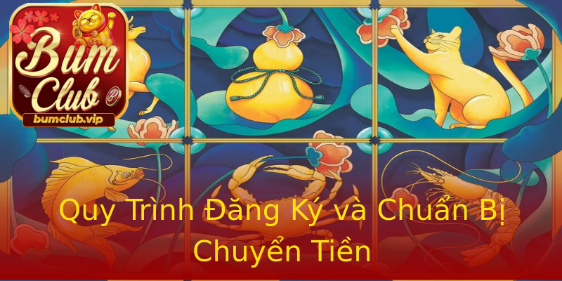Quy Trình Đăng Ký và Chuẩn Bị Chuyển Tiền Quy Trình Đăng Ký và Chuẩn Bị Chuyển Tiền