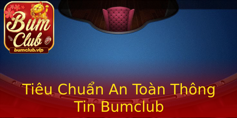 Tiêu Chuẩn An Toàn Thông Tin Bumclub Tiêu Chuẩn An Toàn Thông Tin Bumclub