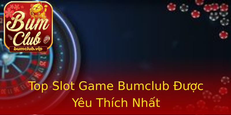 Top Slot Game Bumclub Được Yêu Thích Nhất Top Slot Game Bumclub Được Yêu Thích Nhất