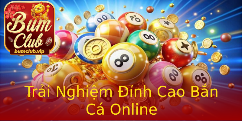 Trải Nghiệm Đỉnh Cao Bắn Cá Online Trải Nghiệm Đỉnh Cao Bắn Cá Online