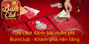 Tro Choi Anh Bai Mien Phi Bumclub Kham Pha Nen Tang Game Bai Online Inh Cao